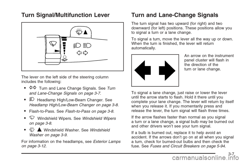 CHEVROLET IMPALA 2006 9.G Owners Manual Turn Signal/Multifunction Lever
The lever on the left side of the steering column
includes the following:
GTurn and Lane Change Signals. SeeTurn
and Lane-Change Signals on page 3-7.
2Headlamp High/L