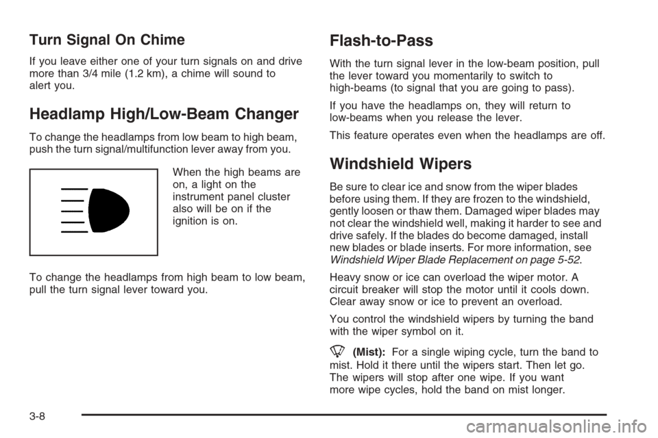 CHEVROLET IMPALA 2006 9.G Owners Manual Turn Signal On Chime
If you leave either one of your turn signals on and drive
more than 3/4 mile (1.2 km), a chime will sound to
alert you.
Headlamp High/Low-Beam Changer
To change the headlamps from