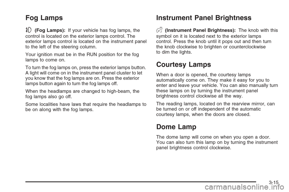 CHEVROLET IMPALA 2006 9.G Owners Manual Fog Lamps
-(Fog Lamps):If your vehicle has fog lamps, the
control is located on the exterior lamps control. The
exterior lamps control is located on the instrument panel
to the left of the steering co