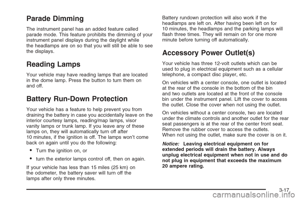 CHEVROLET IMPALA 2006 9.G Owners Manual Parade Dimming
The instrument panel has an added feature called
parade mode. This feature prohibits the dimming of your
instrument panel displays during the daylight while
the headlamps are on so that