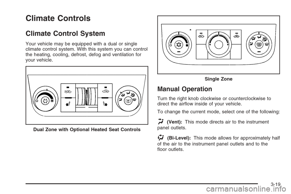 CHEVROLET IMPALA 2006 9.G Owners Manual Climate Controls
Climate Control System
Your vehicle may be equipped with a dual or single
climate control system. With this system you can control
the heating, cooling, defrost, defog and ventilation