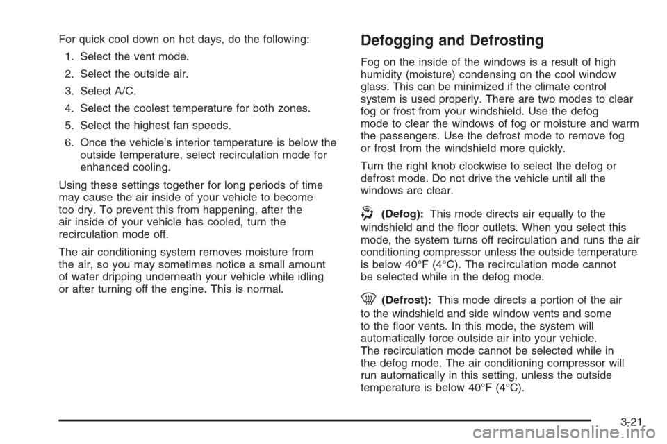 CHEVROLET IMPALA 2006 9.G Owners Manual For quick cool down on hot days, do the following:
1. Select the vent mode.
2. Select the outside air.
3. Select A/C.
4. Select the coolest temperature for both zones.
5. Select the highest fan speeds