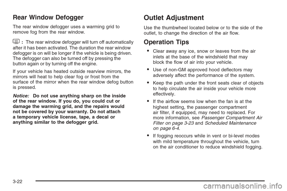 CHEVROLET IMPALA 2006 9.G Owners Manual Rear Window Defogger
The rear window defogger uses a warming grid to
remove fog from the rear window.
<:The rear window defogger will turn off automatically
after it has been activated. The duration t