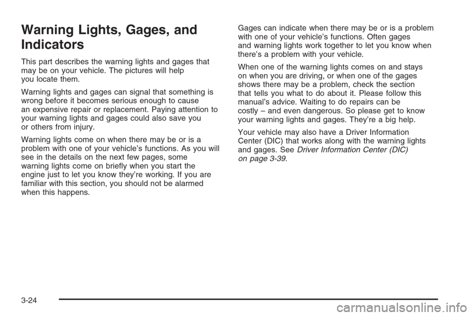 CHEVROLET IMPALA 2006 9.G Owners Manual Warning Lights, Gages, and
Indicators
This part describes the warning lights and gages that
may be on your vehicle. The pictures will help
you locate them.
Warning lights and gages can signal that som