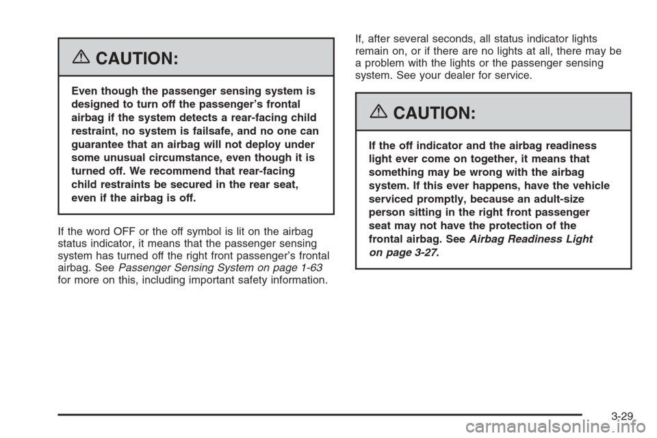 CHEVROLET IMPALA 2006 9.G Owners Manual {CAUTION:
Even though the passenger sensing system is
designed to turn off the passenger’s frontal
airbag if the system detects a rear-facing child
restraint, no system is failsafe, and no one can
g