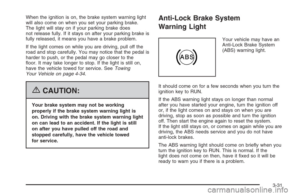 CHEVROLET IMPALA 2006 9.G Owners Manual When the ignition is on, the brake system warning light
will also come on when you set your parking brake.
The light will stay on if your parking brake does
not release fully. If it stays on after you