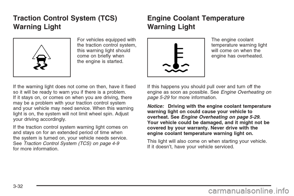CHEVROLET IMPALA 2006 9.G Owners Manual Traction Control System (TCS)
Warning Light
For vehicles equipped with
the traction control system,
this warning light should
come on brie�y when
the engine is started.
If the warning light does not c