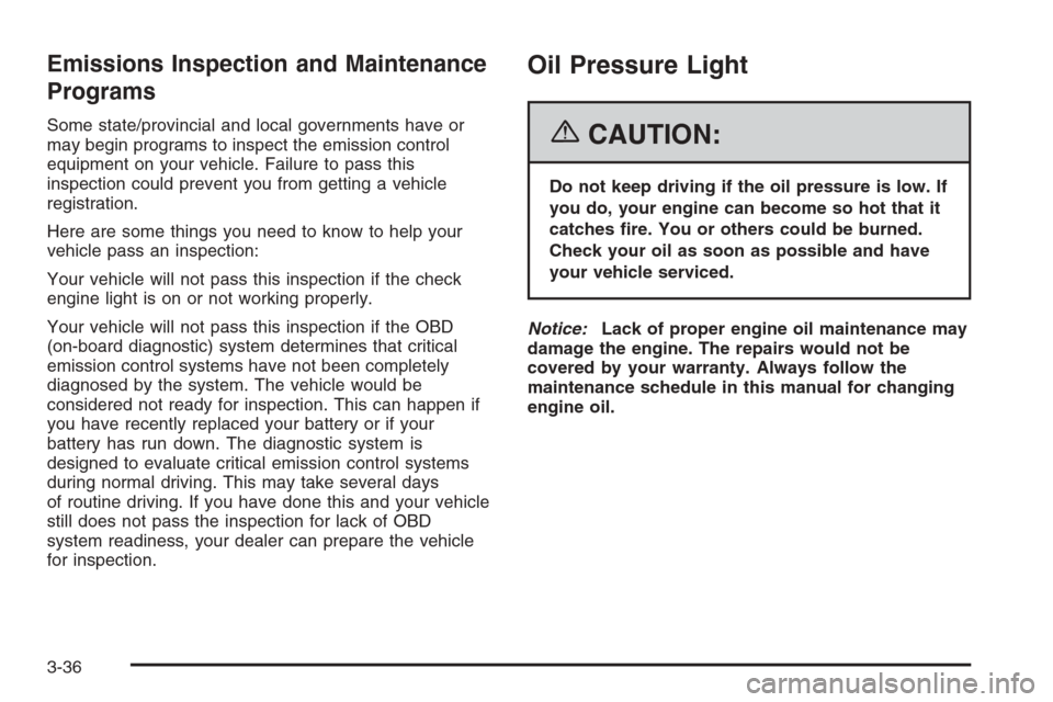 CHEVROLET IMPALA 2006 9.G Owners Manual Emissions Inspection and Maintenance
Programs
Some state/provincial and local governments have or
may begin programs to inspect the emission control
equipment on your vehicle. Failure to pass this
ins