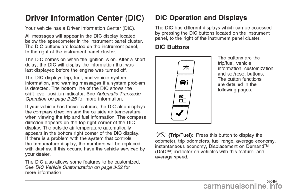 CHEVROLET IMPALA 2006 9.G Owners Manual Driver Information Center (DIC)
Your vehicle has a Driver Information Center (DIC).
All messages will appear in the DIC display located
below the speedometer in the instrument panel cluster.
The DIC b