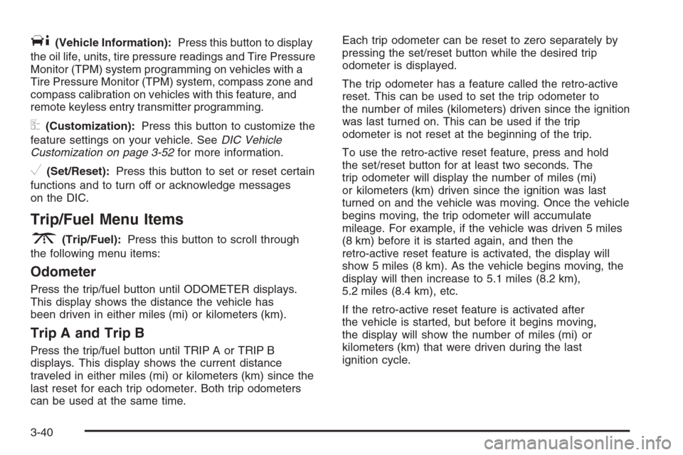 CHEVROLET IMPALA 2006 9.G Owners Manual T(Vehicle Information):Press this button to display
the oil life, units, tire pressure readings and Tire Pressure
Monitor (TPM) system programming on vehicles with a
Tire Pressure Monitor (TPM) system