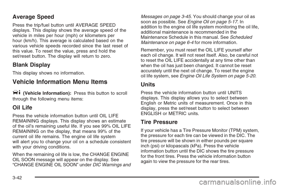 CHEVROLET IMPALA 2006 9.G Owners Manual Average Speed
Press the trip/fuel button until AVERAGE SPEED
displays. This display shows the average speed of the
vehicle in miles per hour (mph) or kilometers per
hour (km/h). This average is calcul