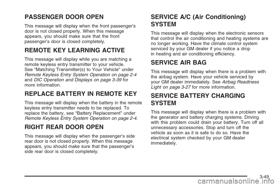 CHEVROLET IMPALA 2006 9.G Owners Manual PASSENGER DOOR OPEN
This message will display when the front passenger’s
door is not closed properly. When this message
appears, you should make sure that the front
passenger’s door is closed comp