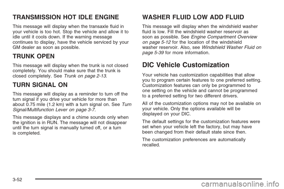 CHEVROLET IMPALA 2006 9.G Owners Manual TRANSMISSION HOT IDLE ENGINE
This message will display when the transaxle �uid in
your vehicle is too hot. Stop the vehicle and allow it to
idle until it cools down. If the warning message
continues t