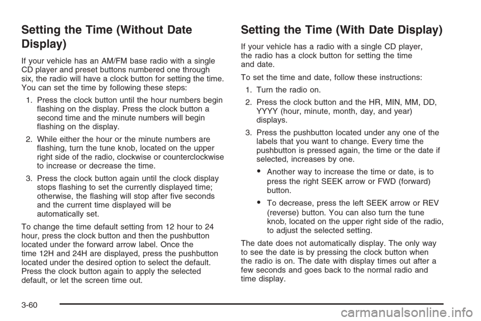 CHEVROLET IMPALA 2006 9.G Owners Manual Setting the Time (Without Date
Display)
If your vehicle has an AM/FM base radio with a single
CD player and preset buttons numbered one through
six, the radio will have a clock button for setting the 