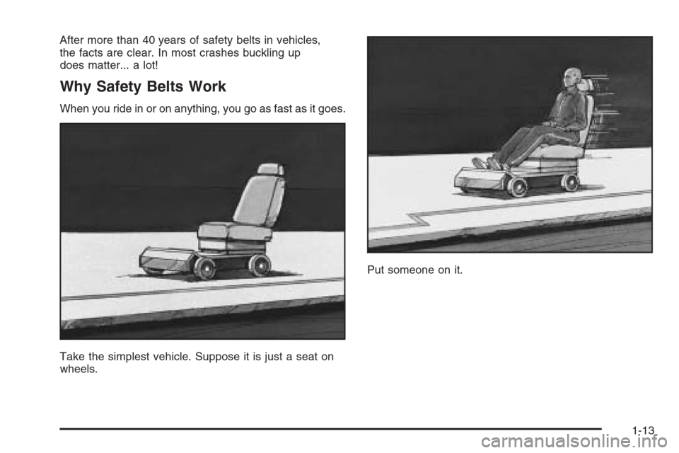 CHEVROLET IMPALA 2006 9.G User Guide After more than 40 years of safety belts in vehicles,
the facts are clear. In most crashes buckling up
does matter... a lot!
Why Safety Belts Work
When you ride in or on anything, you go as fast as it