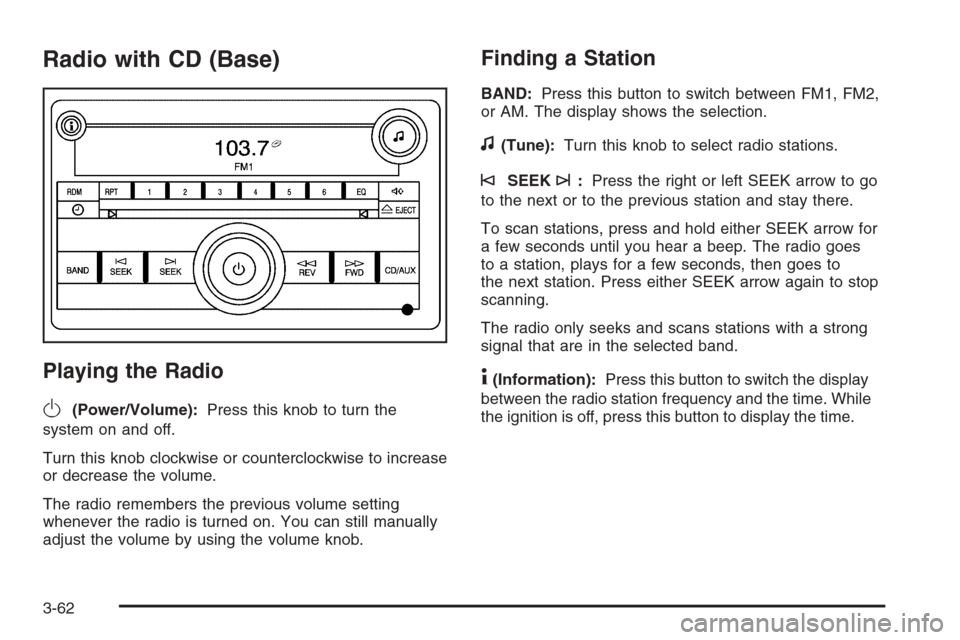 CHEVROLET IMPALA 2006 9.G Owners Manual Radio with CD (Base)
Playing the Radio
O
(Power/Volume):Press this knob to turn the
system on and off.
Turn this knob clockwise or counterclockwise to increase
or decrease the volume.
The radio rememb