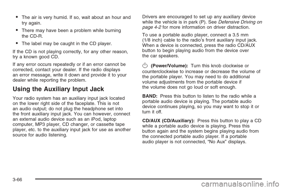 CHEVROLET IMPALA 2006 9.G Owners Manual The air is very humid. If so, wait about an hour and
try again.
There may have been a problem while burning
the CD-R.
The label may be caught in the CD player.
If the CD is not playing correctly, f