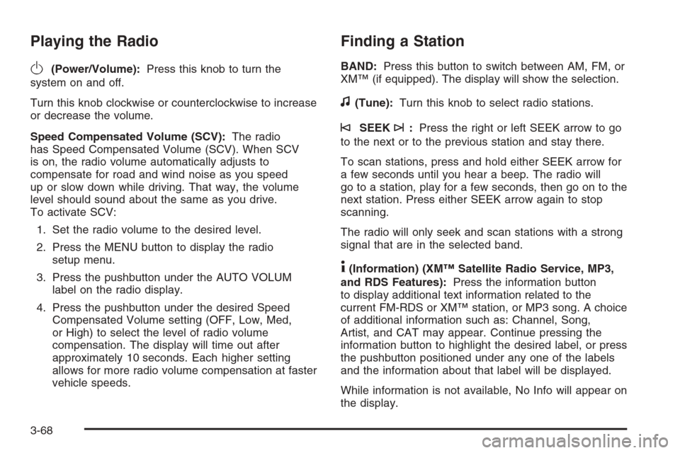 CHEVROLET IMPALA 2006 9.G Owners Manual Playing the Radio
O
(Power/Volume):Press this knob to turn the
system on and off.
Turn this knob clockwise or counterclockwise to increase
or decrease the volume.
Speed Compensated Volume (SCV):The ra