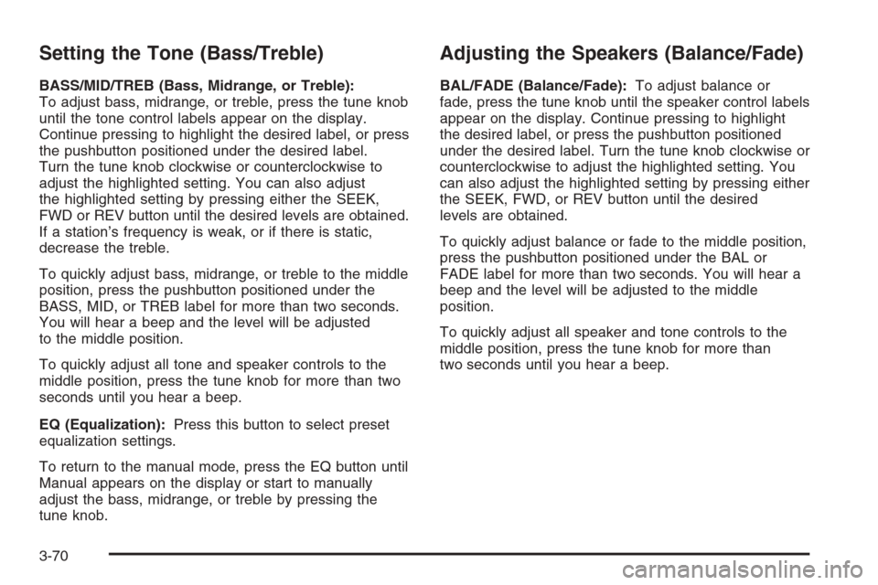 CHEVROLET IMPALA 2006 9.G Owners Manual Setting the Tone (Bass/Treble)
BASS/MID/TREB (Bass, Midrange, or Treble):
To adjust bass, midrange, or treble, press the tune knob
until the tone control labels appear on the display.
Continue pressin