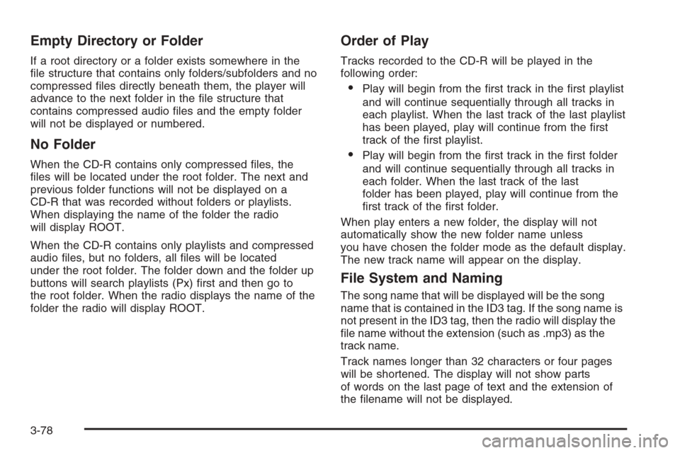 CHEVROLET IMPALA 2006 9.G Owners Manual Empty Directory or Folder
If a root directory or a folder exists somewhere in the
�le structure that contains only folders/subfolders and no
compressed �les directly beneath them, the player will
adva