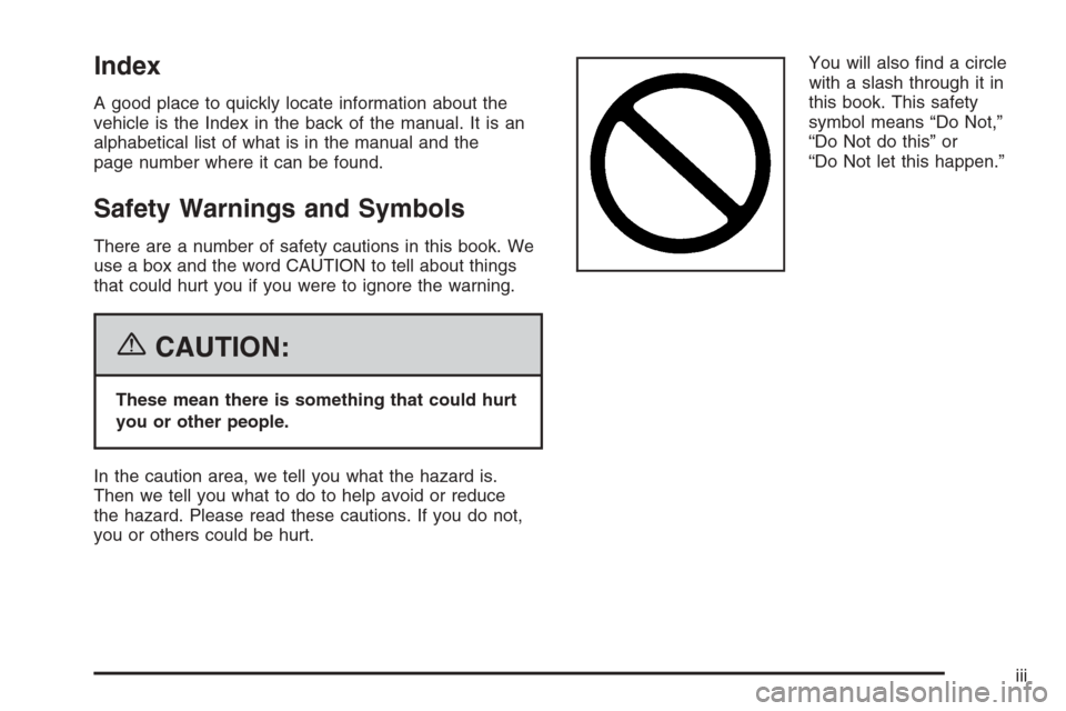 CHEVROLET IMPALA 2006 9.G Owners Manual Index
A good place to quickly locate information about the
vehicle is the Index in the back of the manual. It is an
alphabetical list of what is in the manual and the
page number where it can be found