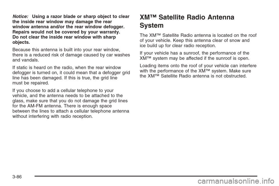 CHEVROLET IMPALA 2006 9.G Owners Manual Notice:Using a razor blade or sharp object to clear
the inside rear window may damage the rear
window antenna and/or the rear window defogger.
Repairs would not be covered by your warranty.
Do not cle