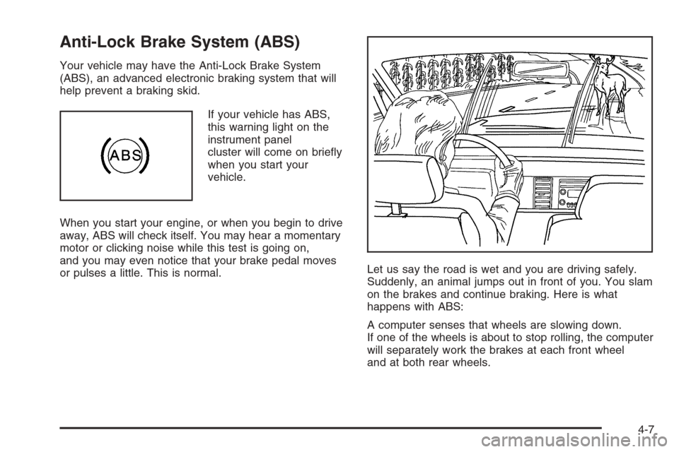 CHEVROLET IMPALA 2006 9.G Owners Manual Anti-Lock Brake System (ABS)
Your vehicle may have the Anti-Lock Brake System
(ABS), an advanced electronic braking system that will
help prevent a braking skid.
If your vehicle has ABS,
this warning 