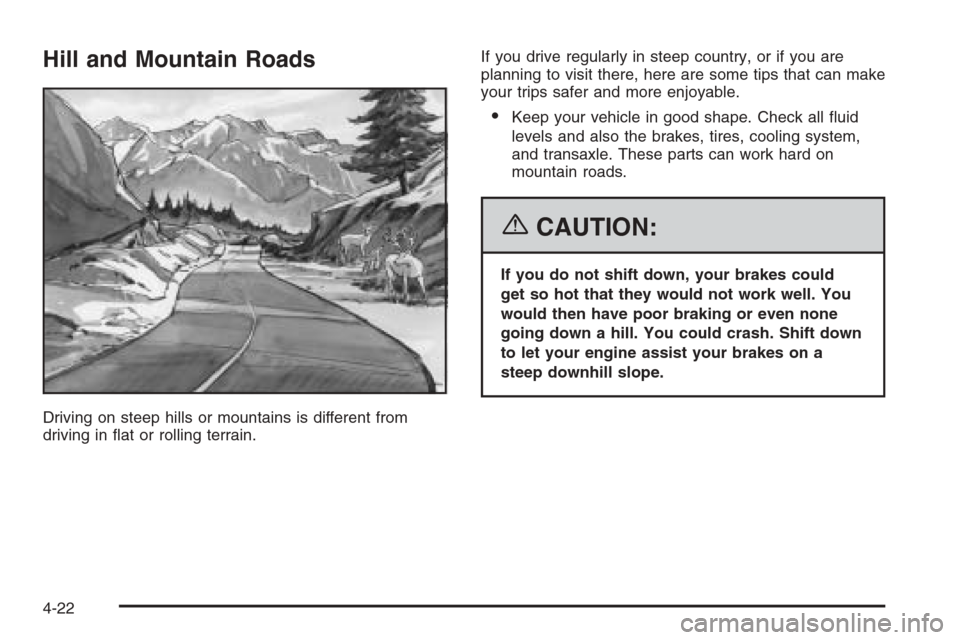 CHEVROLET IMPALA 2006 9.G Owners Manual Hill and Mountain Roads
Driving on steep hills or mountains is different from
driving in �at or rolling terrain.If you drive regularly in steep country, or if you are
planning to visit there, here are