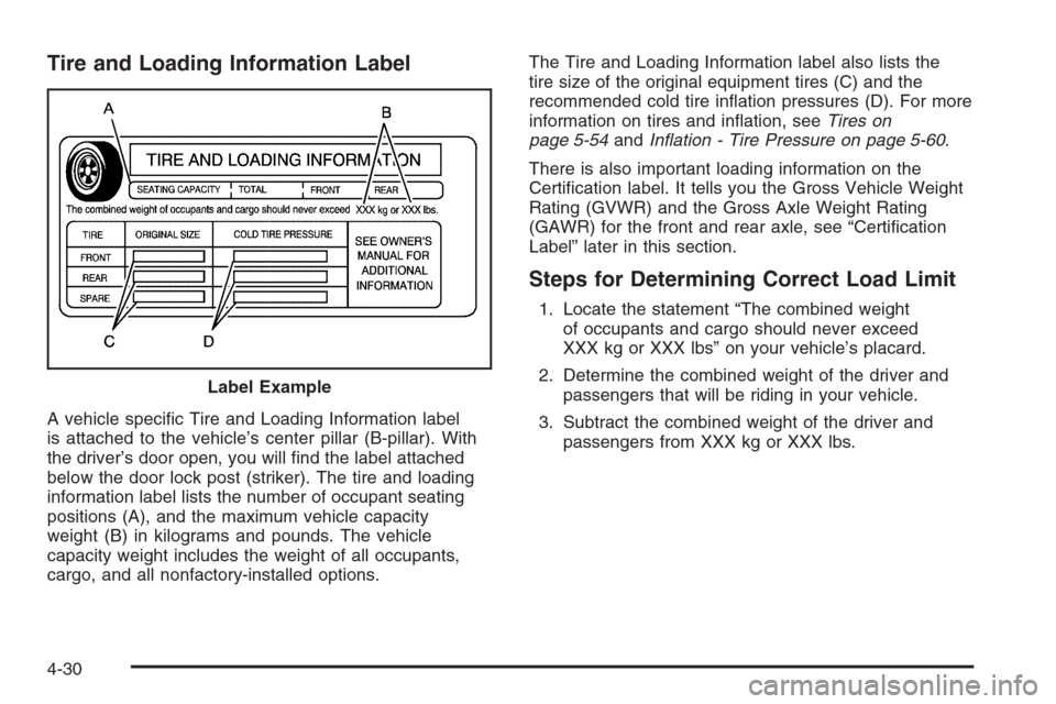 CHEVROLET IMPALA 2006 9.G Owners Manual Tire and Loading Information Label
A vehicle speci�c Tire and Loading Information label
is attached to the vehicle’s center pillar (B-pillar). With
the driver’s door open, you will �nd the label a