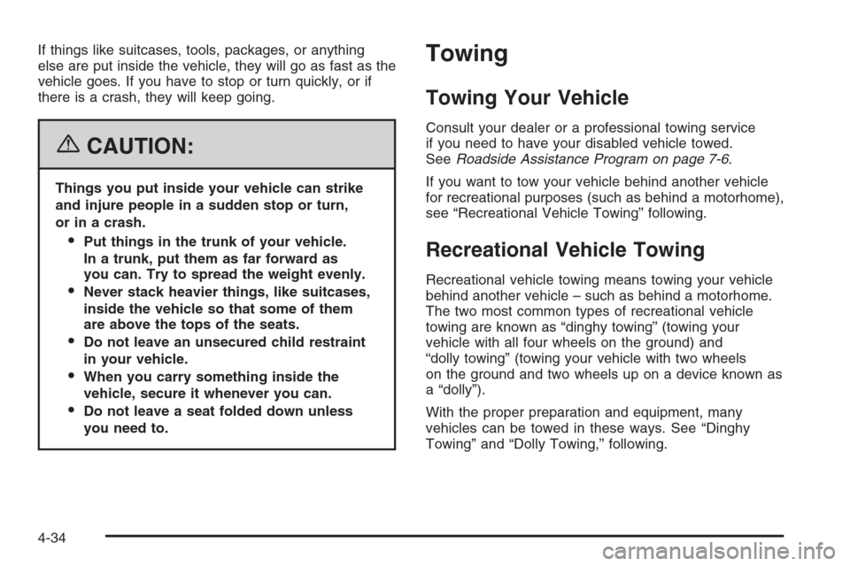 CHEVROLET IMPALA 2006 9.G Owners Manual If things like suitcases, tools, packages, or anything
else are put inside the vehicle, they will go as fast as the
vehicle goes. If you have to stop or turn quickly, or if
there is a crash, they will