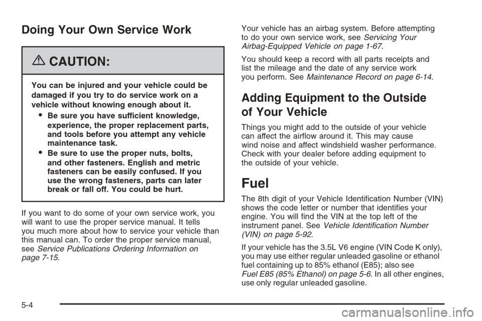 CHEVROLET IMPALA 2006 9.G Owners Manual Doing Your Own Service Work
{CAUTION:
You can be injured and your vehicle could be
damaged if you try to do service work on a
vehicle without knowing enough about it.
Be sure you have sufficient know CHEVROLET IMPALA 2006 9.G Owners Manual Doing Your Own Service Work
{CAUTION:
You can be injured and your vehicle could be
damaged if you try to do service work on a
vehicle without knowing enough about it.
Be sure you have sufficient know
