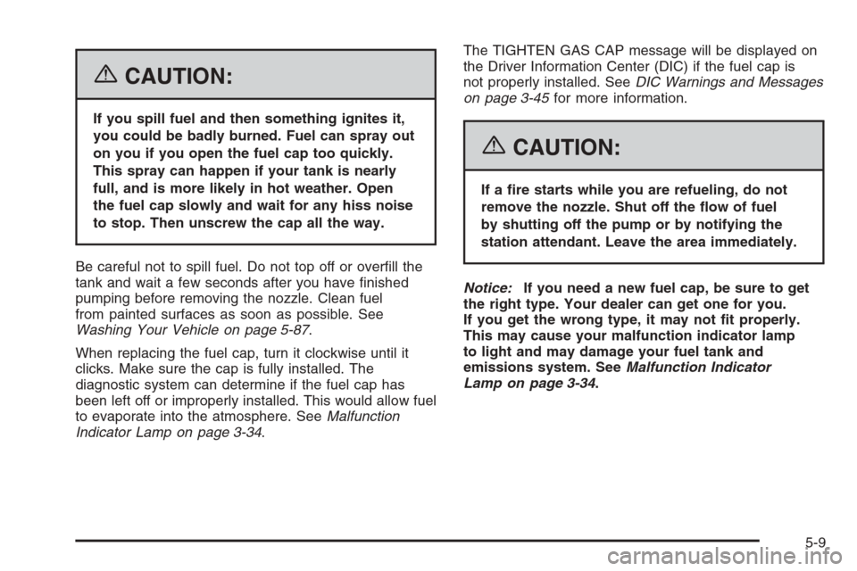 CHEVROLET IMPALA 2006 9.G Owners Manual {CAUTION:
If you spill fuel and then something ignites it,
you could be badly burned. Fuel can spray out
on you if you open the fuel cap too quickly.
This spray can happen if your tank is nearly
full,