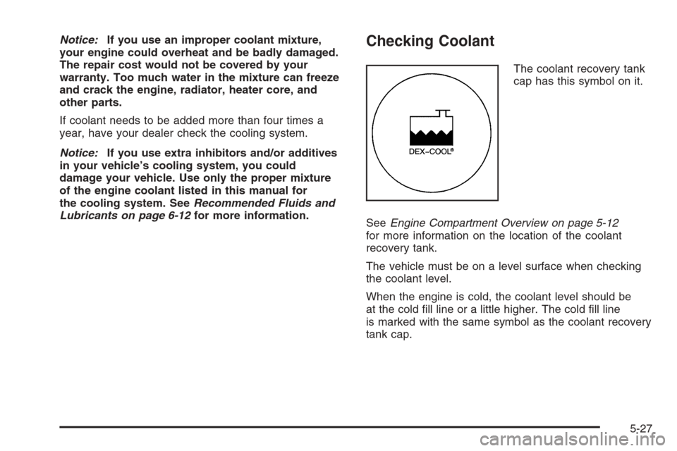 CHEVROLET IMPALA 2006 9.G Owners Manual Notice:If you use an improper coolant mixture,
your engine could overheat and be badly damaged.
The repair cost would not be covered by your
warranty. Too much water in the mixture can freeze
and crac