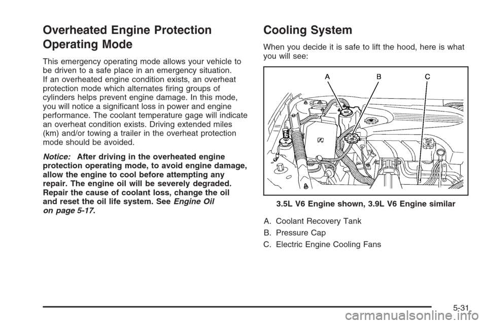 CHEVROLET IMPALA 2006 9.G Owners Manual Overheated Engine Protection
Operating Mode
This emergency operating mode allows your vehicle to
be driven to a safe place in an emergency situation.
If an overheated engine condition exists, an overh