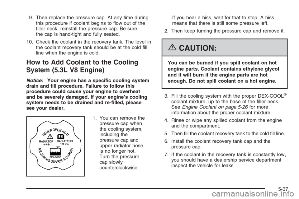 CHEVROLET IMPALA 2006 9.G Owners Manual 9. Then replace the pressure cap. At any time during
this procedure if coolant begins to �ow out of the
�ller neck, reinstall the pressure cap. Be sure
the cap is hand-tight and fully seated.
10. Chec