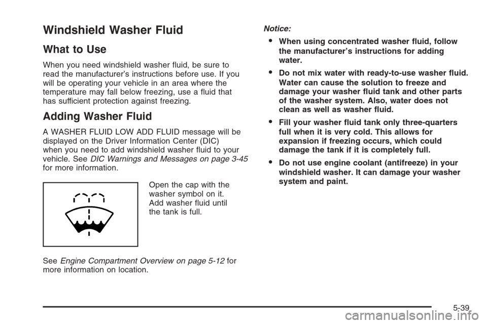 CHEVROLET IMPALA 2006 9.G Owners Manual Windshield Washer Fluid
What to Use
When you need windshield washer �uid, be sure to
read the manufacturer’s instructions before use. If you
will be operating your vehicle in an area where the
tempe