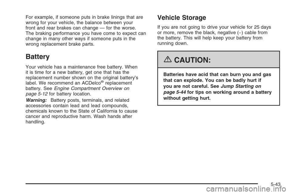 CHEVROLET IMPALA 2006 9.G Owners Manual For example, if someone puts in brake linings that are
wrong for your vehicle, the balance between your
front and rear brakes can change — for the worse.
The braking performance you have come to exp CHEVROLET IMPALA 2006 9.G Owners Manual For example, if someone puts in brake linings that are
wrong for your vehicle, the balance between your
front and rear brakes can change — for the worse.
The braking performance you have come to exp