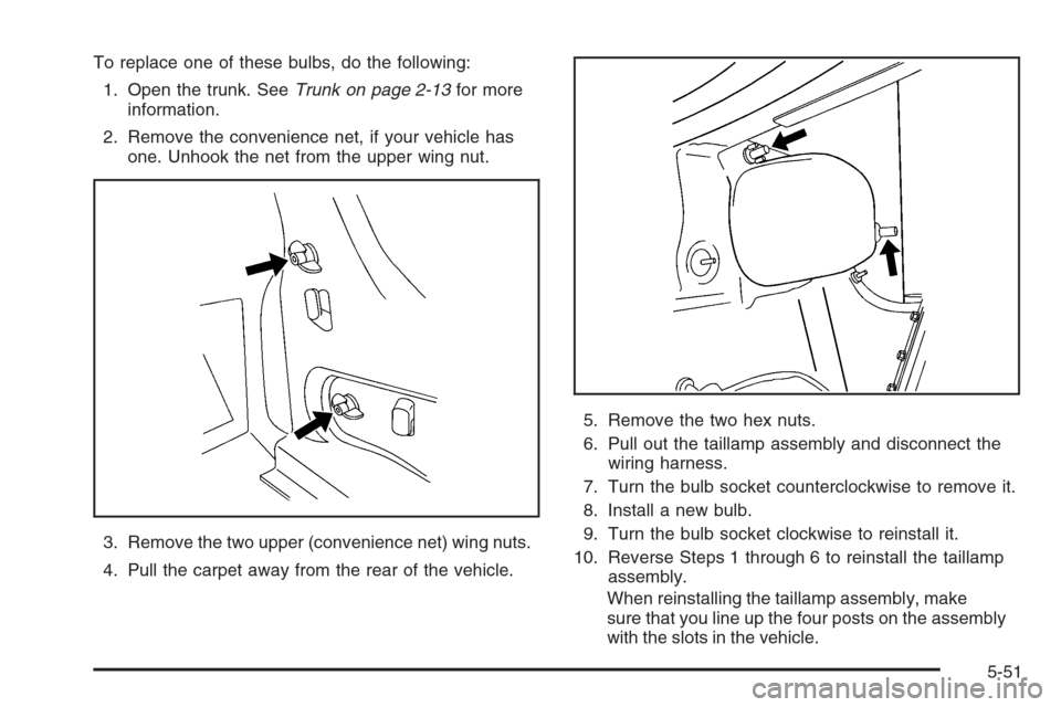 CHEVROLET IMPALA 2006 9.G Owners Manual To replace one of these bulbs, do the following:
1. Open the trunk. SeeTrunk on page 2-13for more
information.
2. Remove the convenience net, if your vehicle has
one. Unhook the net from the upper win