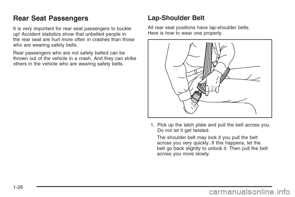 CHEVROLET IMPALA 2006 9.G Owners Guide Rear Seat Passengers
It is very important for rear seat passengers to buckle
up! Accident statistics show that unbelted people in
the rear seat are hurt more often in crashes than those
who are wearin