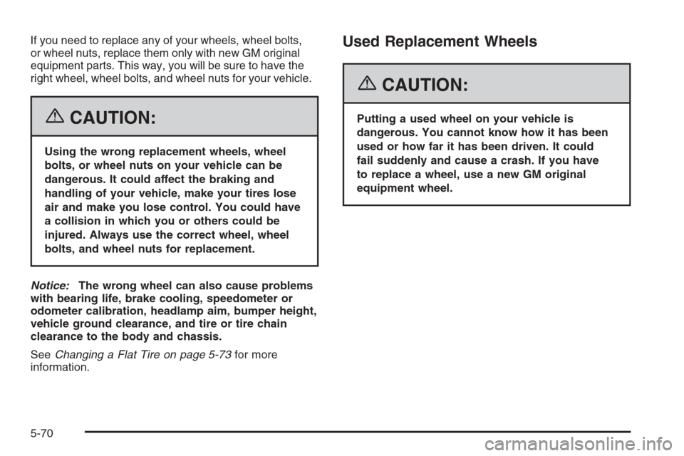 CHEVROLET IMPALA 2006 9.G Owners Manual If you need to replace any of your wheels, wheel bolts,
or wheel nuts, replace them only with new GM original
equipment parts. This way, you will be sure to have the
right wheel, wheel bolts, and whee