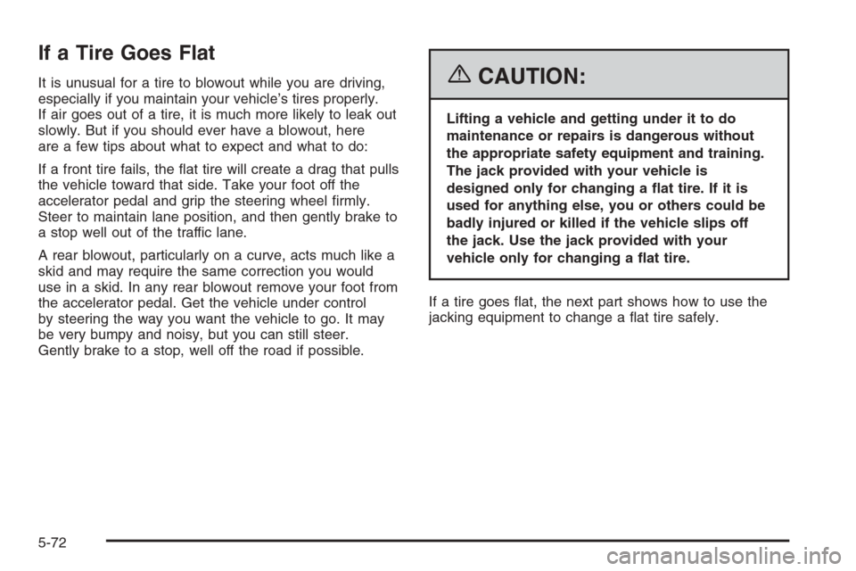 CHEVROLET IMPALA 2006 9.G Owners Manual If a Tire Goes Flat
It is unusual for a tire to blowout while you are driving,
especially if you maintain your vehicle’s tires properly.
If air goes out of a tire, it is much more likely to leak out