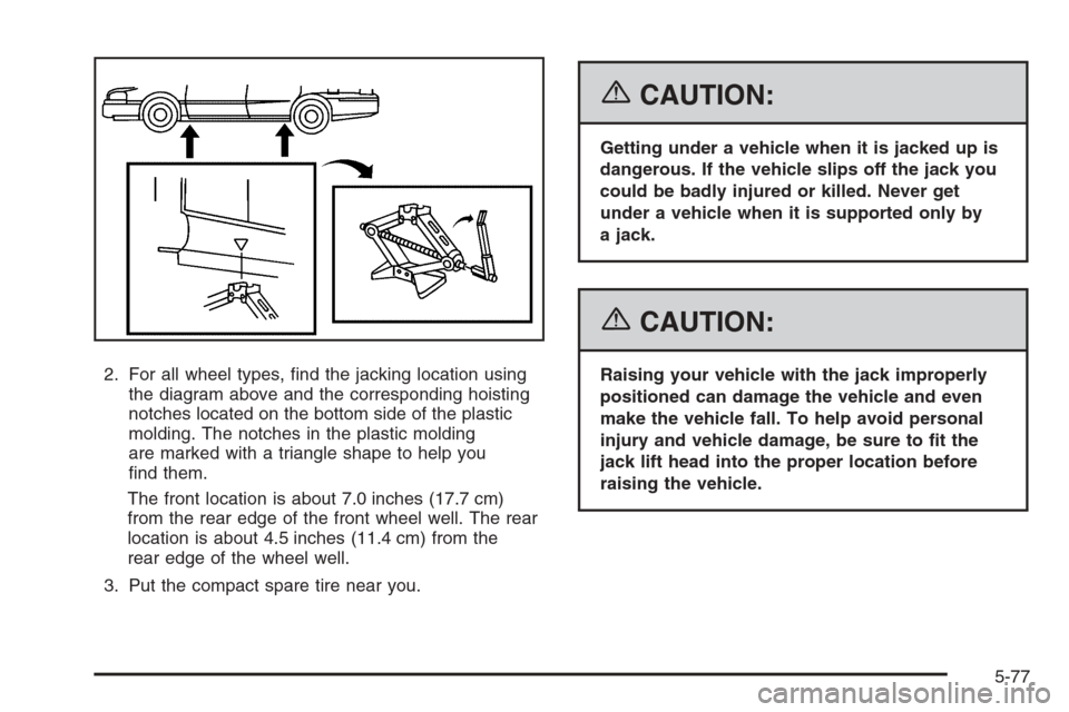 CHEVROLET IMPALA 2006 9.G Owners Manual 2. For all wheel types, �nd the jacking location using
the diagram above and the corresponding hoisting
notches located on the bottom side of the plastic
molding. The notches in the plastic molding
ar