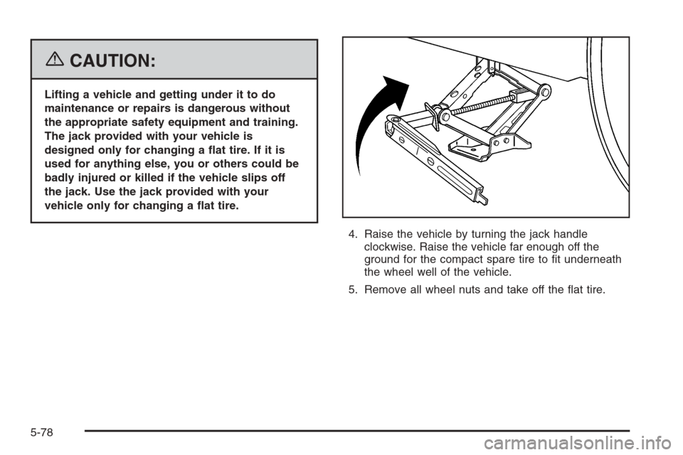 CHEVROLET IMPALA 2006 9.G Owners Manual {CAUTION:
Lifting a vehicle and getting under it to do
maintenance or repairs is dangerous without
the appropriate safety equipment and training.
The jack provided with your vehicle is
designed only f