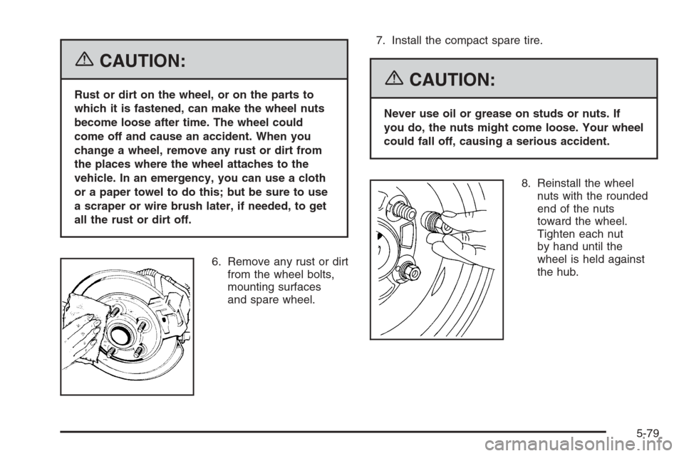 CHEVROLET IMPALA 2006 9.G Owners Manual {CAUTION:
Rust or dirt on the wheel, or on the parts to
which it is fastened, can make the wheel nuts
become loose after time. The wheel could
come off and cause an accident. When you
change a wheel, 