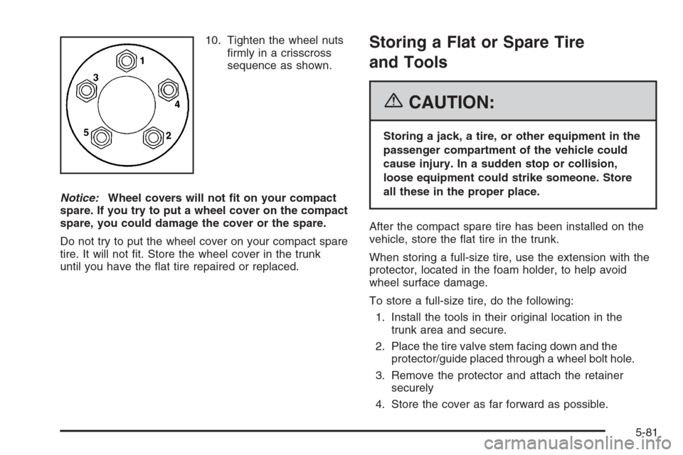 CHEVROLET IMPALA 2006 9.G Owners Manual 10. Tighten the wheel nuts
�rmly in a crisscross
sequence as shown.
Notice:Wheel covers will not �t on your compact
spare. If you try to put a wheel cover on the compact
spare, you could damage the co