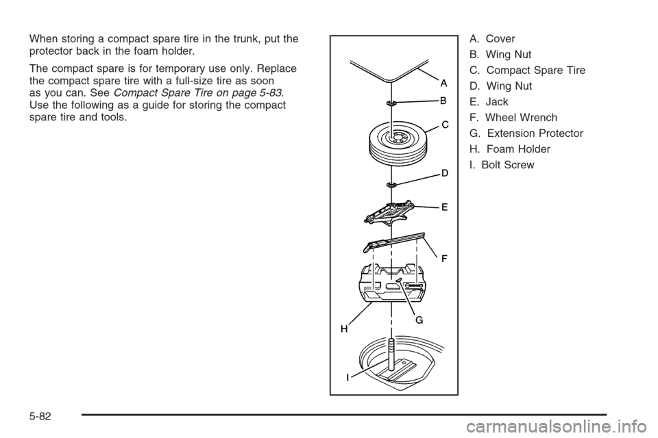 CHEVROLET IMPALA 2006 9.G Owners Manual When storing a compact spare tire in the trunk, put the
protector back in the foam holder.
The compact spare is for temporary use only. Replace
the compact spare tire with a full-size tire as soon
as 