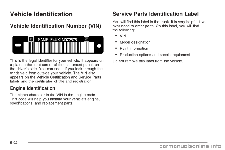 CHEVROLET IMPALA 2006 9.G Owners Manual Vehicle Identi�cation
Vehicle Identi�cation Number (VIN)
This is the legal identi�er for your vehicle. It appears on
a plate in the front corner of the instrument panel, on
the driver’s side. You ca