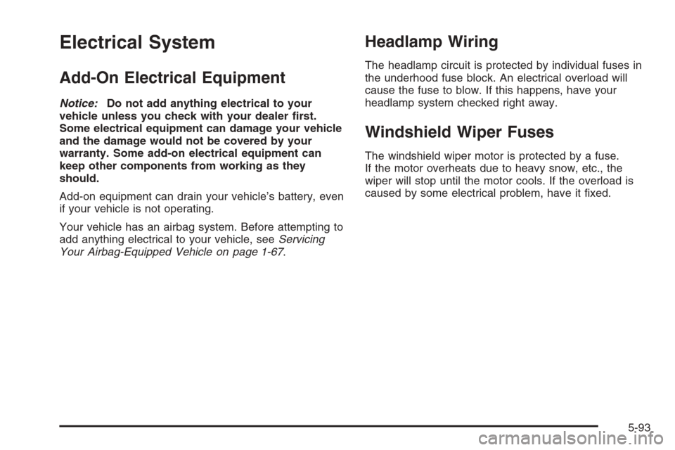 CHEVROLET IMPALA 2006 9.G Owners Manual Electrical System
Add-On Electrical Equipment
Notice:Do not add anything electrical to your
vehicle unless you check with your dealer �rst.
Some electrical equipment can damage your vehicle
and the da