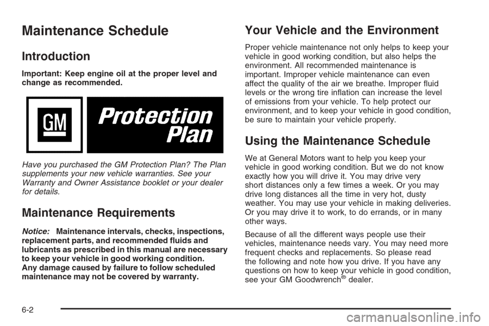 CHEVROLET IMPALA 2006 9.G Owners Manual Maintenance Schedule
Introduction
Important: Keep engine oil at the proper level and
change as recommended.
Have you purchased the GM Protection Plan? The Plan
supplements your new vehicle warranties.