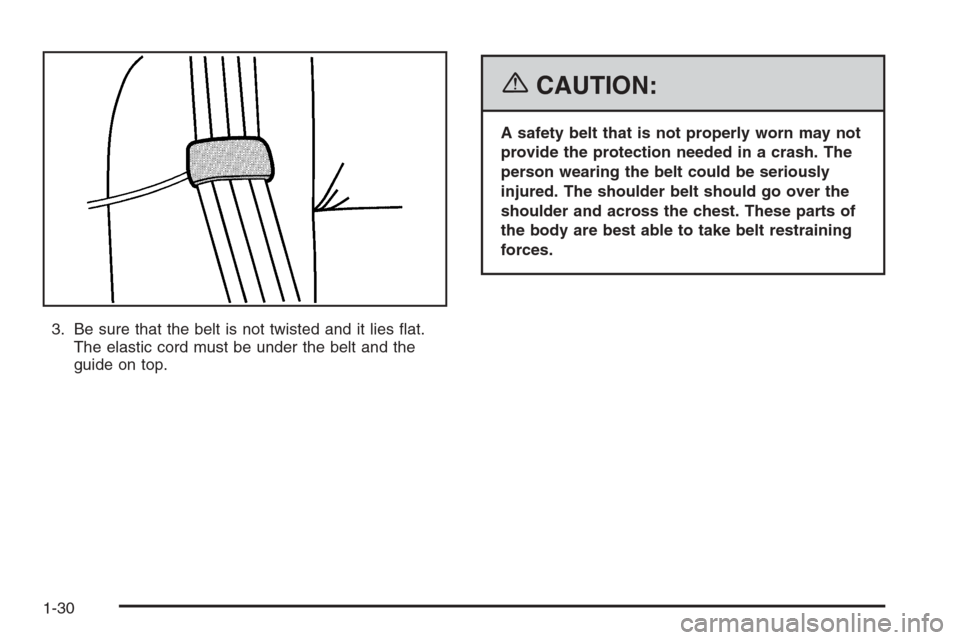 CHEVROLET IMPALA 2006 9.G Owners Guide 3. Be sure that the belt is not twisted and it lies �at.
The elastic cord must be under the belt and the
guide on top.
{CAUTION:
A safety belt that is not properly worn may not
provide the protection 